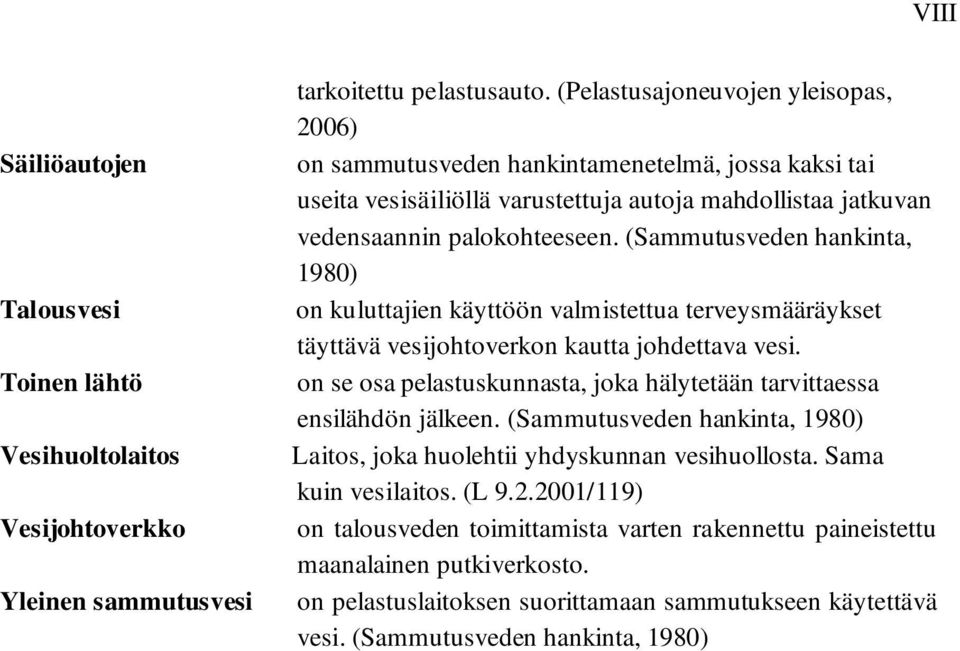 (Sammutusveden hankinta, 1980) on kuluttajien käyttöön valmistettua terveysmääräykset täyttävä vesijohtoverkon kautta johdettava vesi.