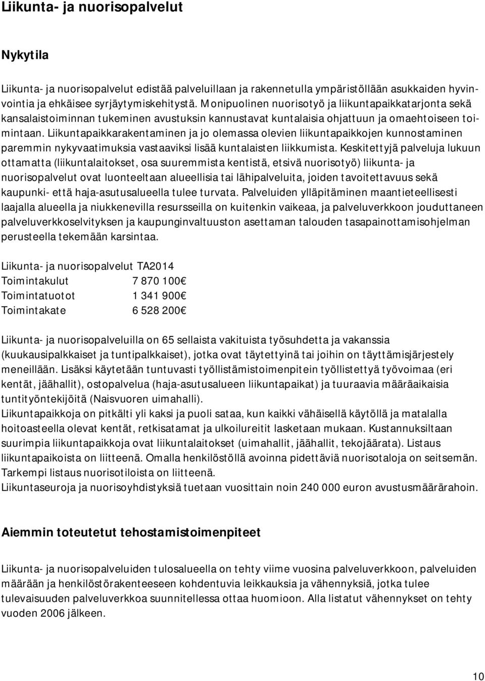 Liikuntapaikkarakentaminen ja jo olemassa olevien liikuntapaikkojen kunnostaminen paremmin nykyvaatimuksia vastaaviksi lisää kuntalaisten liikkumista.