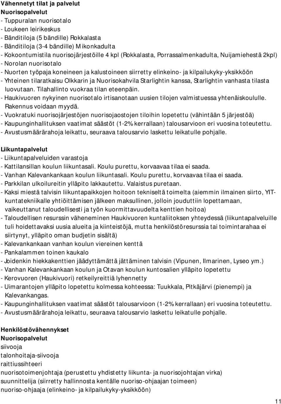 Yhteinen tilaratkaisu Olkkarin ja Nuorisokahvila Starlightin kanssa, Starlightin vanhasta tilasta luovutaan. Tilahallinto vuokraa tilan eteenpäin.