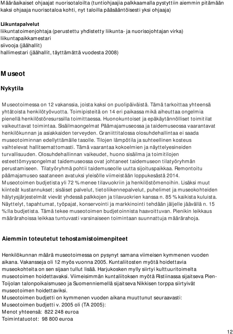 Museotoimessa on 12 vakanssia, joista kaksi on puolipäiväistä. Tämä tarkoittaa yhteensä yhtätoista henkilötyövuotta.