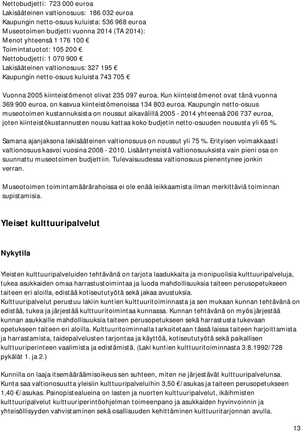Kun kiinteistömenot ovat tänä vuonna 369 900 euroa, on kasvua kiinteistömenoissa 134 803 euroa.