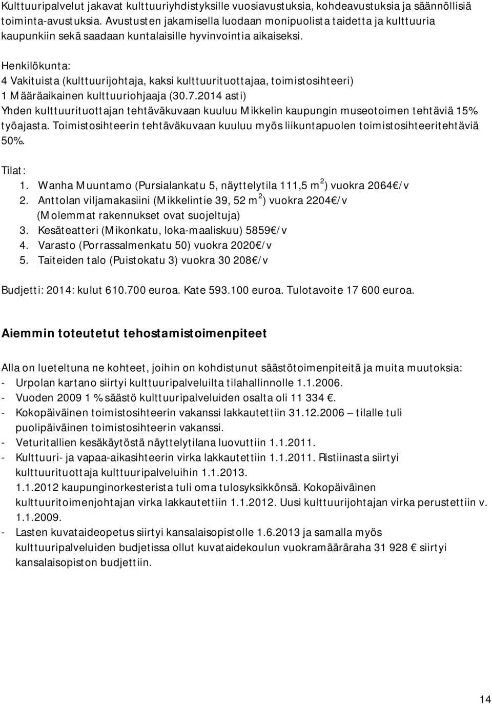 Henkilökunta: 4 Vakituista (kulttuurijohtaja, kaksi kulttuurituottajaa, toimistosihteeri) 1 Määräaikainen kulttuuriohjaaja (30.7.