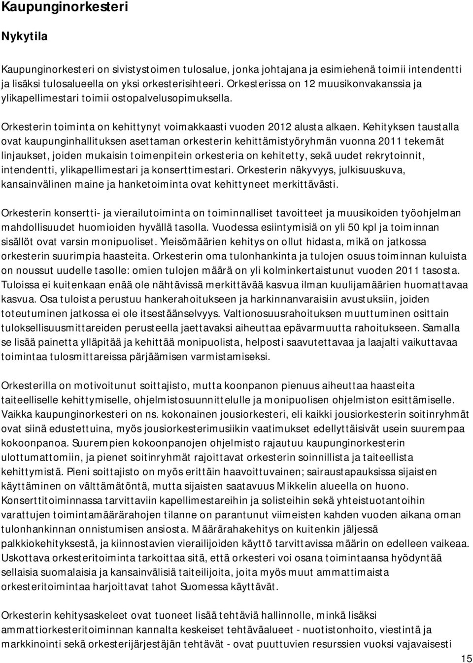 Kehityksen taustalla ovat kaupunginhallituksen asettaman orkesterin kehittämistyöryhmän vuonna 2011 tekemät linjaukset, joiden mukaisin toimenpitein orkesteria on kehitetty, sekä uudet rekrytoinnit,