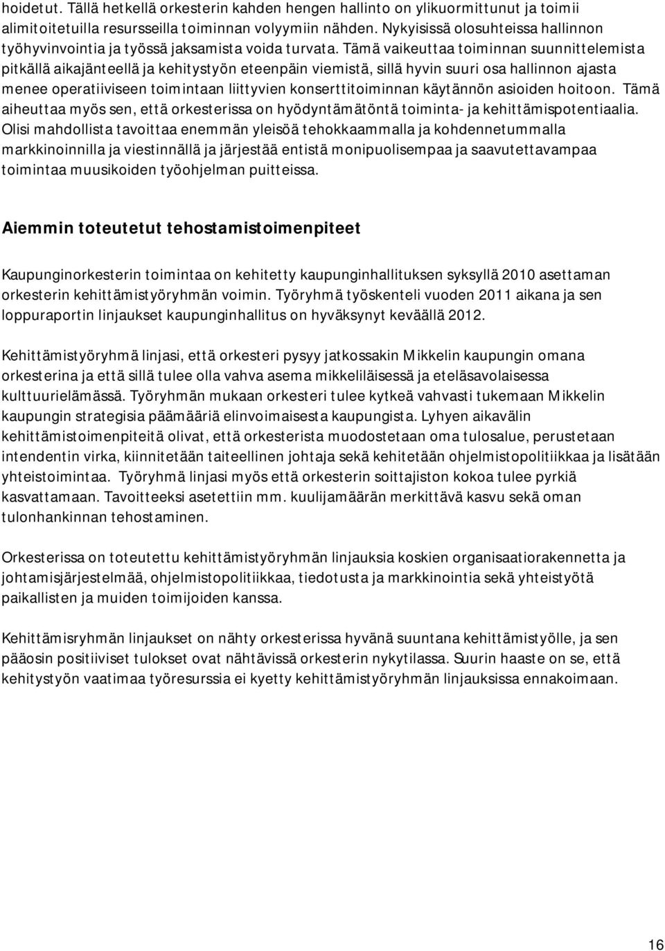 Tämä vaikeuttaa toiminnan suunnittelemista pitkällä aikajänteellä ja kehitystyön eteenpäin viemistä, sillä hyvin suuri osa hallinnon ajasta menee operatiiviseen toimintaan liittyvien