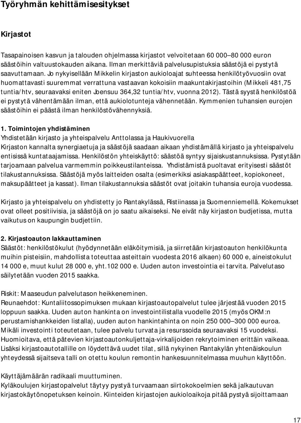 Jo nykyisellään Mikkelin kirjaston aukioloajat suhteessa henkilötyövuosiin ovat huomattavasti suuremmat verrattuna vastaavan kokoisiin maakuntakirjastoihin (Mikkeli 481,75 tuntia/htv, seuraavaksi