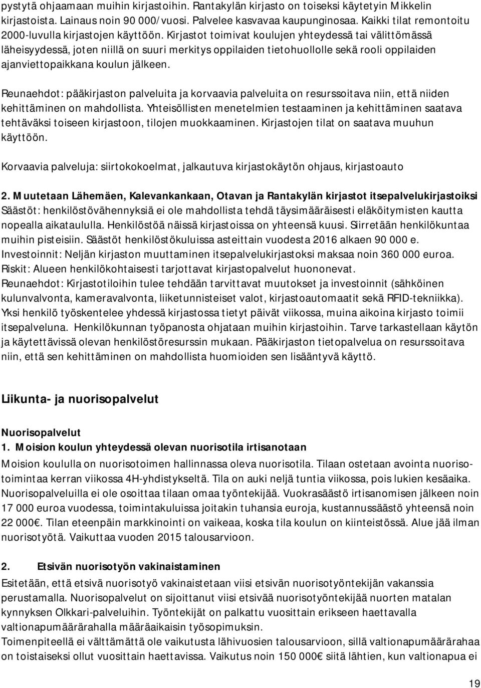 Kirjastot toimivat koulujen yhteydessä tai välittömässä läheisyydessä, joten niillä on suuri merkitys oppilaiden tietohuollolle sekä rooli oppilaiden ajanviettopaikkana koulun jälkeen.