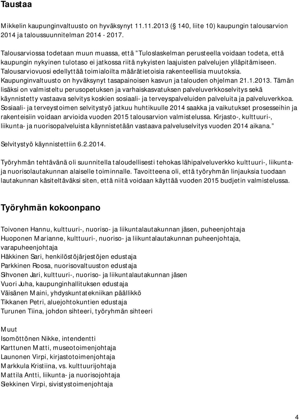 Talousarviovuosi edellyttää toimialoilta määrätietoisia rakenteellisia muutoksia. Kaupunginvaltuusto on hyväksynyt tasapainoisen kasvun ja talouden ohjelman 21.1.2013.