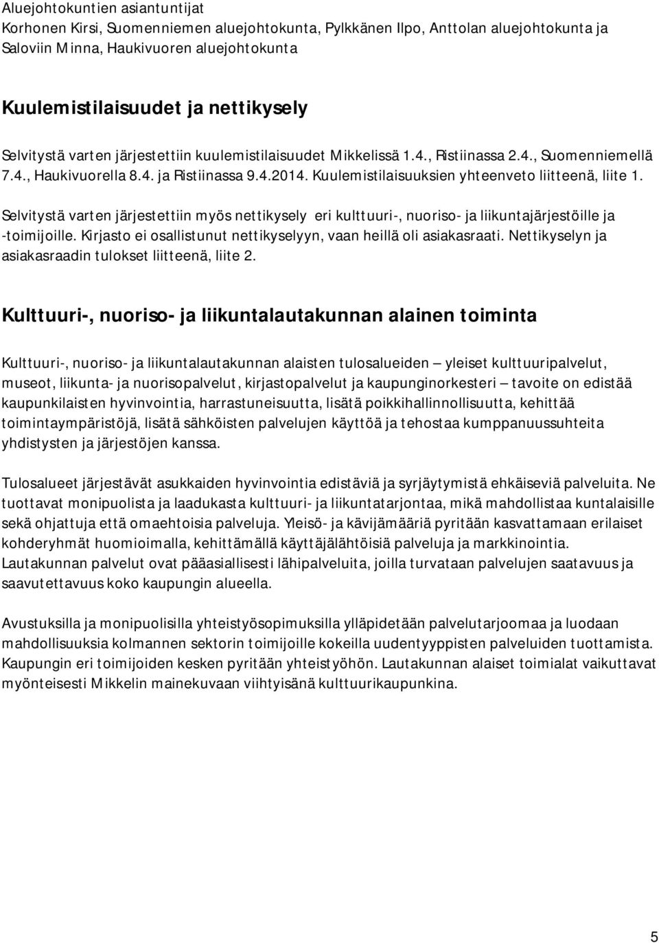Kuulemistilaisuuksien yhteenveto liitteenä, liite 1. Selvitystä varten järjestettiin myös nettikysely eri kulttuuri-, nuoriso- ja liikuntajärjestöille ja -toimijoille.