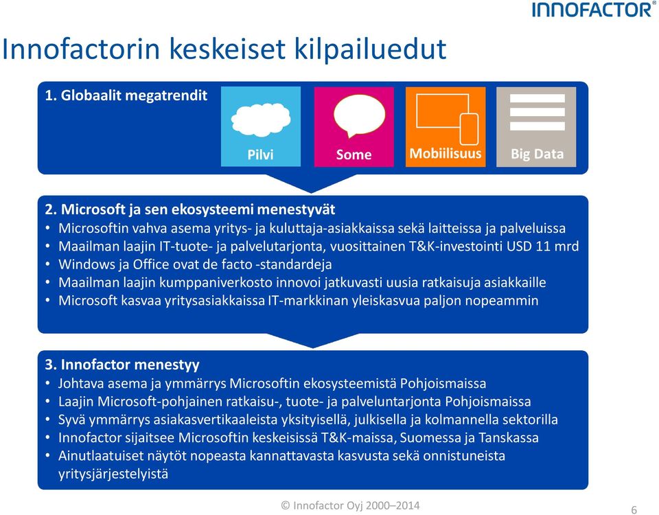 T&K-investointi USD 11 mrd Windows ja Office ovat de facto -standardeja Maailman laajin kumppaniverkosto innovoi jatkuvasti uusia ratkaisuja asiakkaille Microsoft kasvaa yritysasiakkaissa