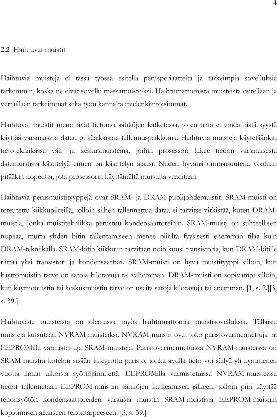 Haihtuvat muistit menettävät tietonsa sähköjen katketessa, joten niitä ei voida tästä syystä käyttää varsinaisina datan pitkäaikaisina tallennuspaikkoina.