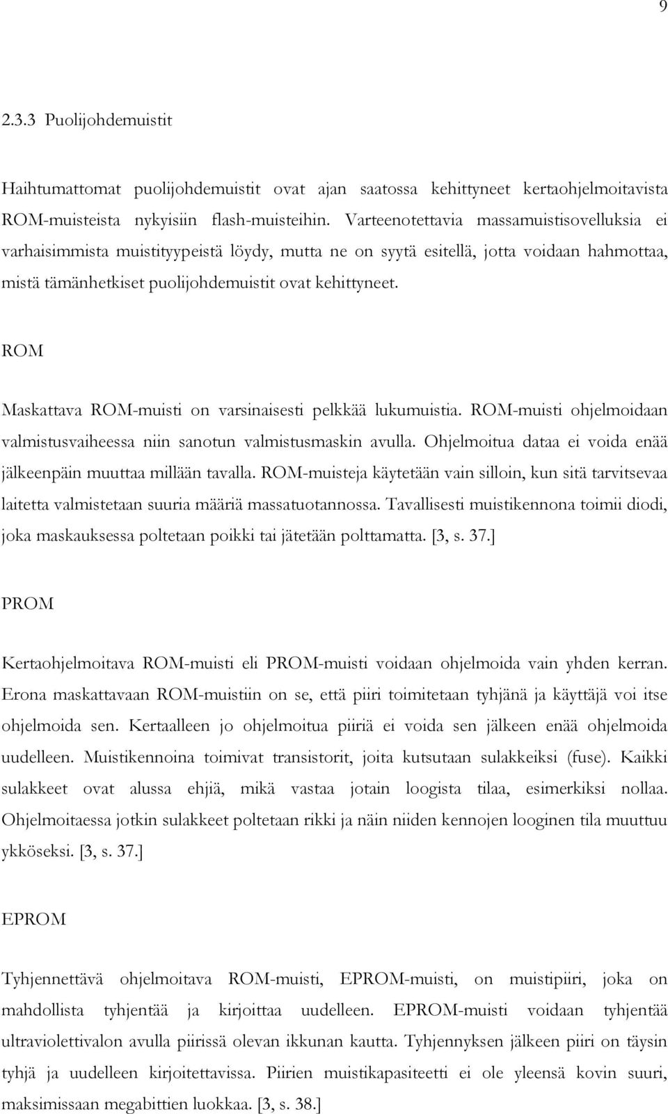 ROM Maskattava ROM-muisti on varsinaisesti pelkkää lukumuistia. ROM-muisti ohjelmoidaan valmistusvaiheessa niin sanotun valmistusmaskin avulla.