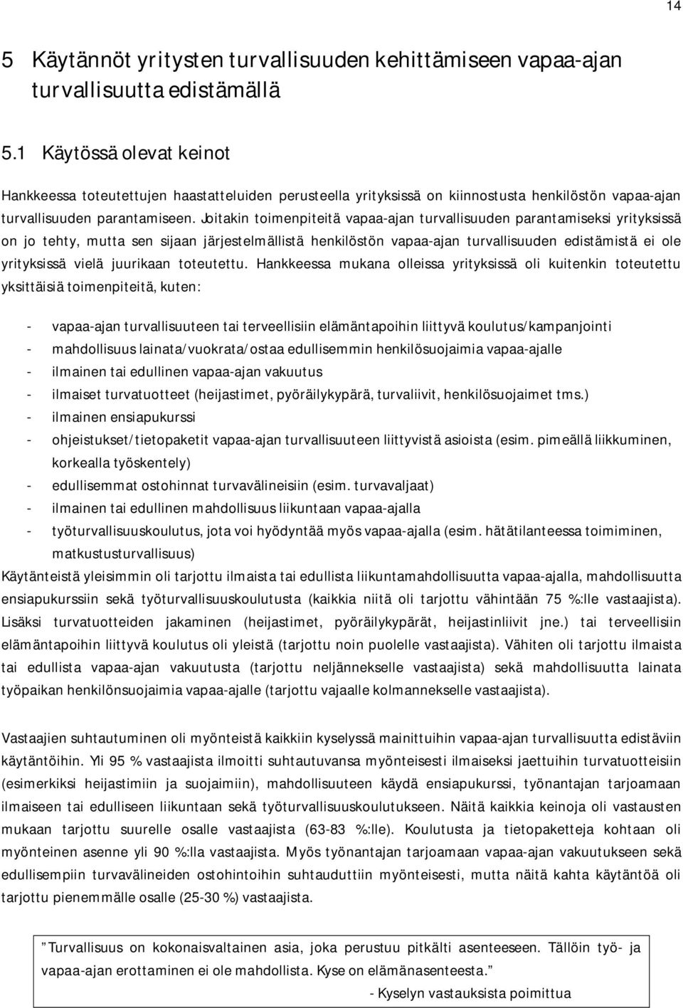 Joitakin toimenpiteitä vapaa-ajan turvallisuuden parantamiseksi yrityksissä on jo tehty, mutta sen sijaan järjestelmällistä henkilöstön vapaa-ajan turvallisuuden edistämistä ei ole yrityksissä vielä