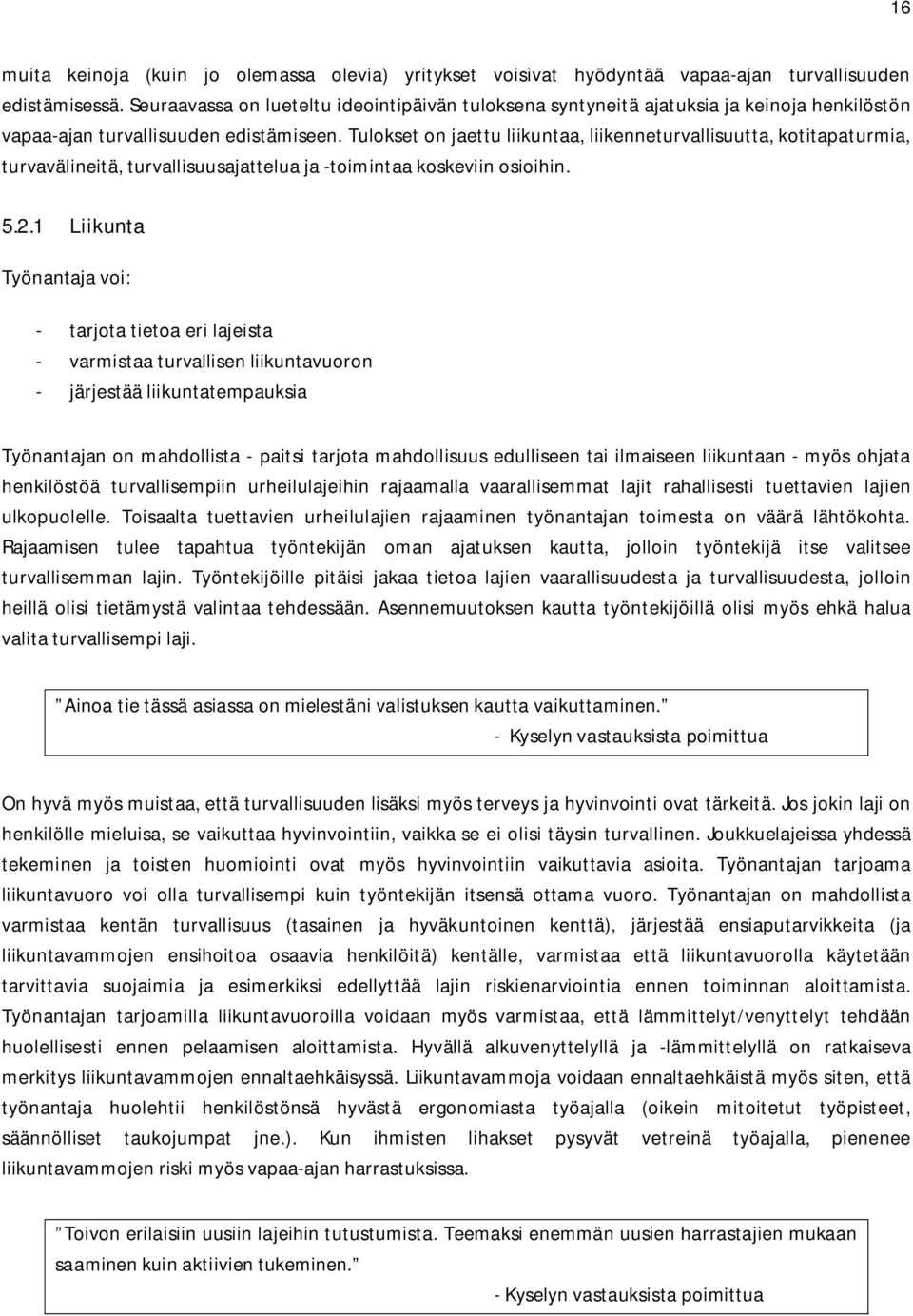 Tulokset on jaettu liikuntaa, liikenneturvallisuutta, kotitapaturmia, turvavälineitä, turvallisuusajattelua ja -toimintaa koskeviin osioihin. 5.2.