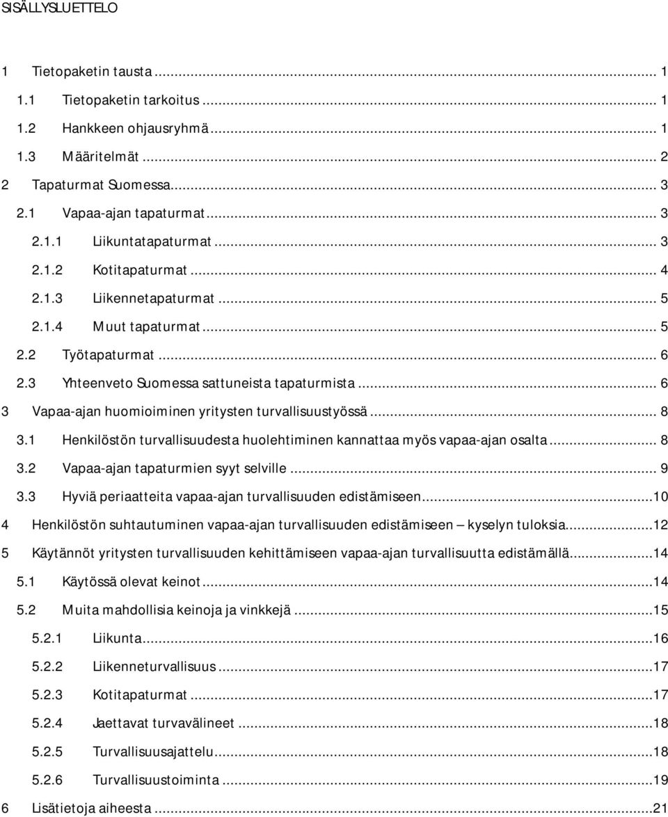 .. 6 3 Vapaa-ajan huomioiminen yritysten turvallisuustyössä... 8 3.1 Henkilöstön turvallisuudesta huolehtiminen kannattaa myös vapaa-ajan osalta... 8 3.2 Vapaa-ajan tapaturmien syyt selville... 9 3.