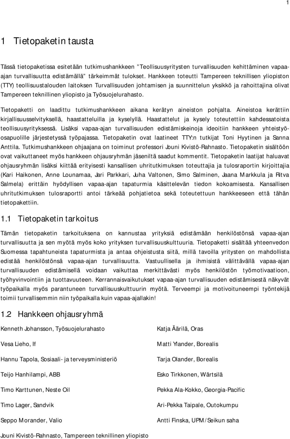 Työsuojelurahasto. Tietopaketti on laadittu tutkimushankkeen aikana kerätyn aineiston pohjalta. Aineistoa kerättiin kirjallisuusselvityksellä, haastatteluilla ja kyselyllä.