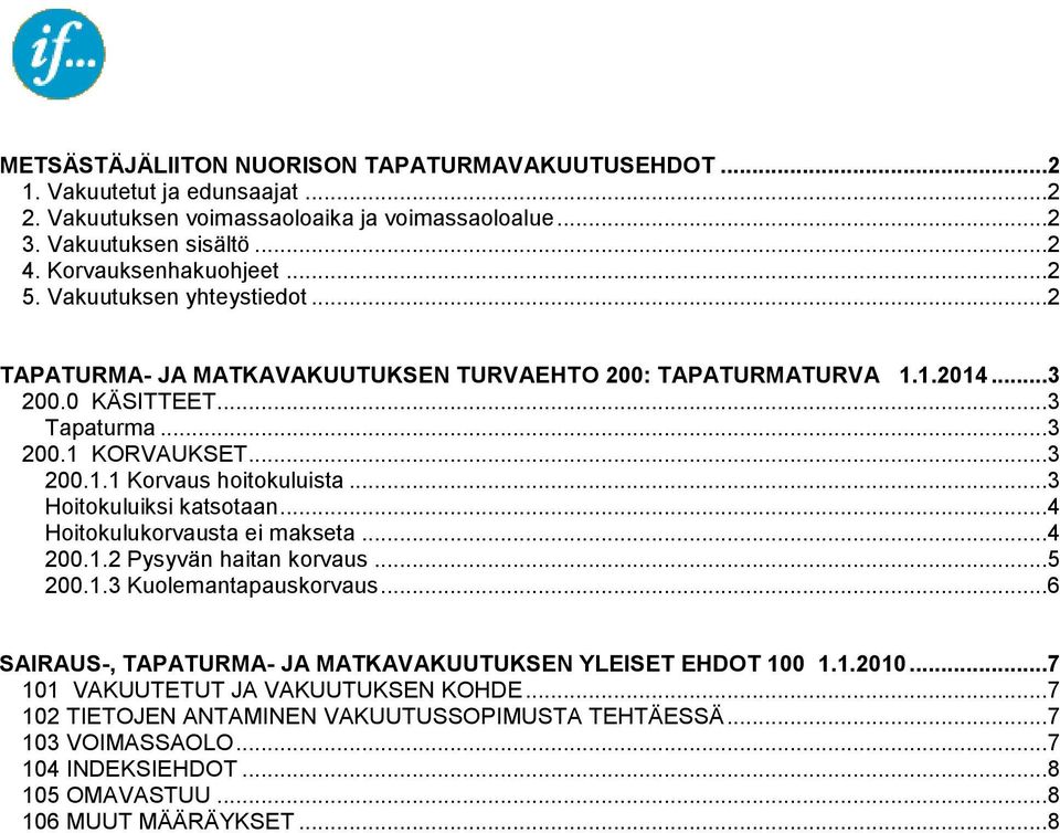 ..3 Hoitokuluiksi katsotaan...4 Hoitokulukorvausta ei makseta...4 200.1.2 Pysyvän haitan korvaus...5 200.1.3 Kuolemantapauskorvaus.