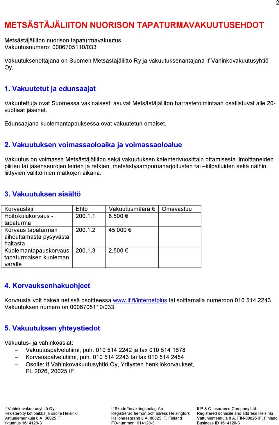 Edunsaajana kuolemantapauksessa ovat vakuutetun omaiset. 2.