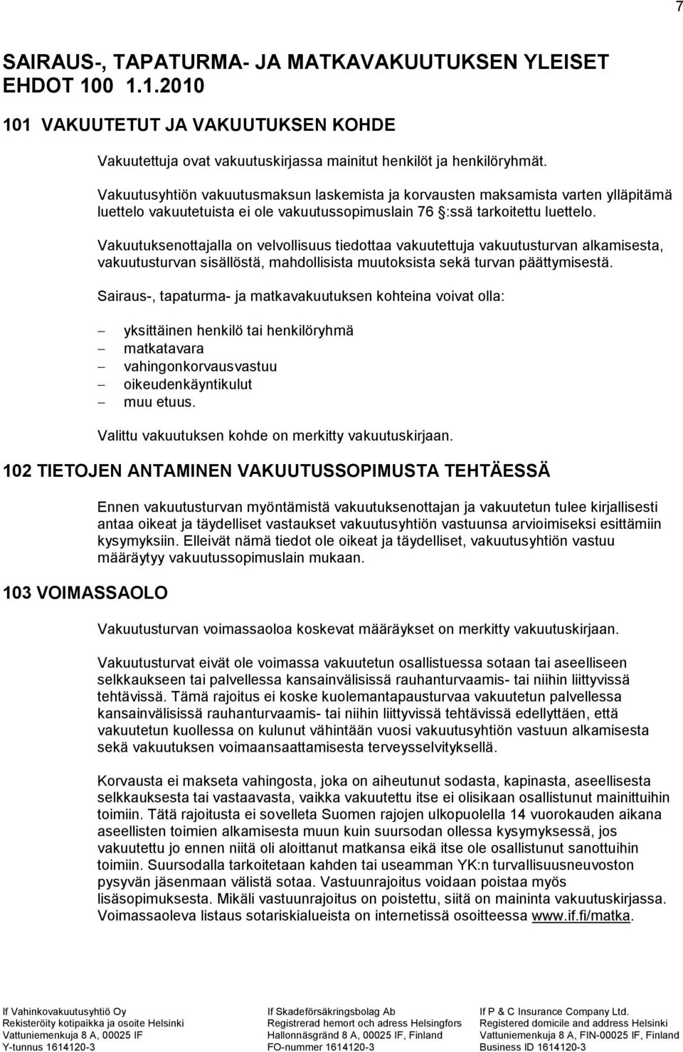 Vakuutuksenottajalla on velvollisuus tiedottaa vakuutettuja vakuutusturvan alkamisesta, vakuutusturvan sisällöstä, mahdollisista muutoksista sekä turvan päättymisestä.