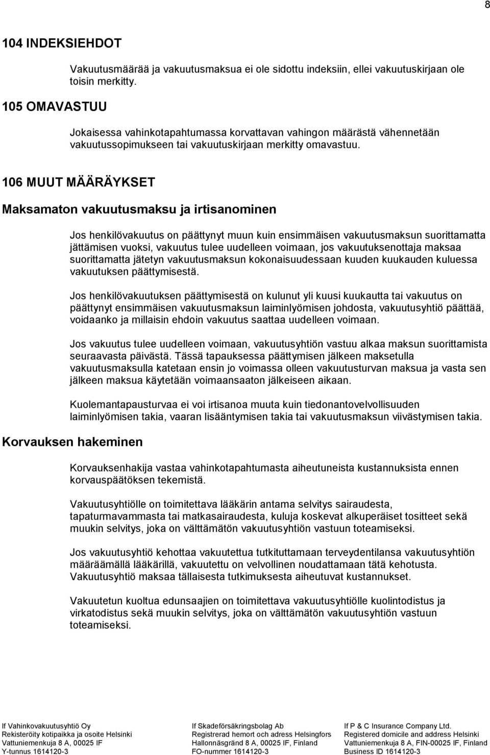106 MUUT MÄÄRÄYKSET Maksamaton vakuutusmaksu ja irtisanominen Jos henkilövakuutus on päättynyt muun kuin ensimmäisen vakuutusmaksun suorittamatta jättämisen vuoksi, vakuutus tulee uudelleen voimaan,