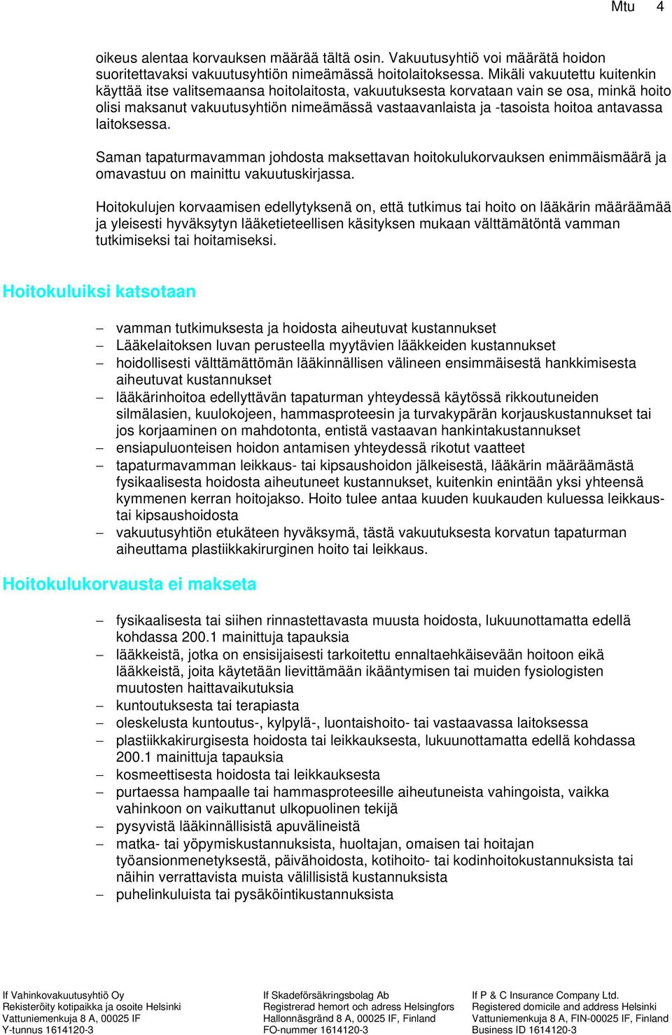 antavassa laitoksessa. Saman tapaturmavamman johdosta maksettavan hoitokulukorvauksen enimmäismäärä ja omavastuu on mainittu vakuutuskirjassa.