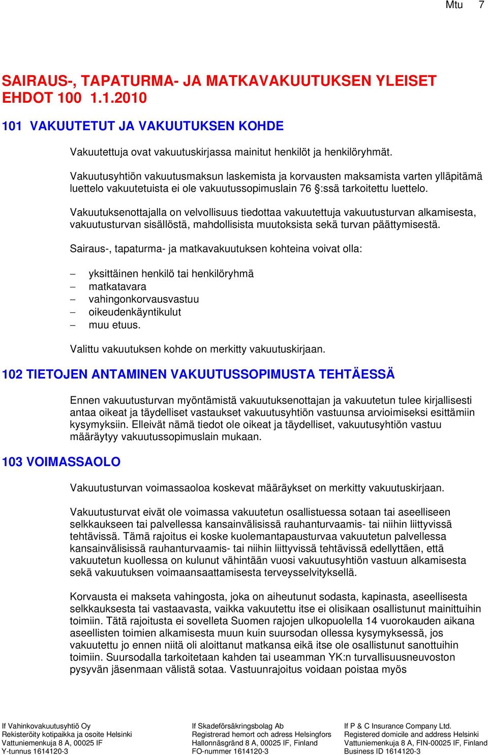 Vakuutuksenottajalla on velvollisuus tiedottaa vakuutettuja vakuutusturvan alkamisesta, vakuutusturvan sisällöstä, mahdollisista muutoksista sekä turvan päättymisestä.