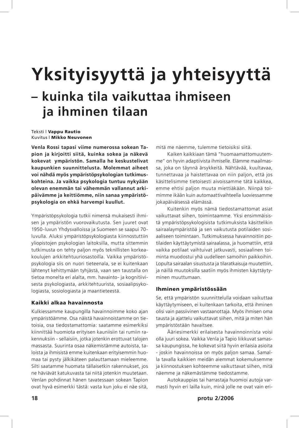 Ja vaikka psykologia tuntuu nykyään olevan enemmän tai vähemmän vallannut arkipäivämme ja keittiömme, niin sanaa ympäristöpsykologia on ehkä harvempi kuullut.