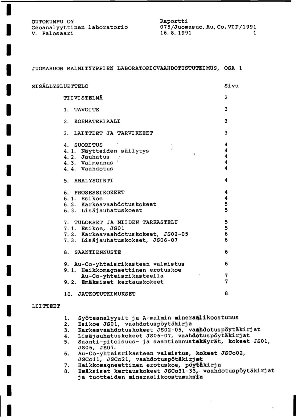 2. Karkeavaahdotus kokeet 6. 3. Lisaj auhatuskoeet 7. TULOKSET JA NIIDEN TARKASTELU 5 7. 1. Esikoe, JSO1 5 7. 2. Karkeavaahdotuskokeet, JS02-05 6 7. 3. Lisaj auhatuskokeet, JS06-07 6 8.