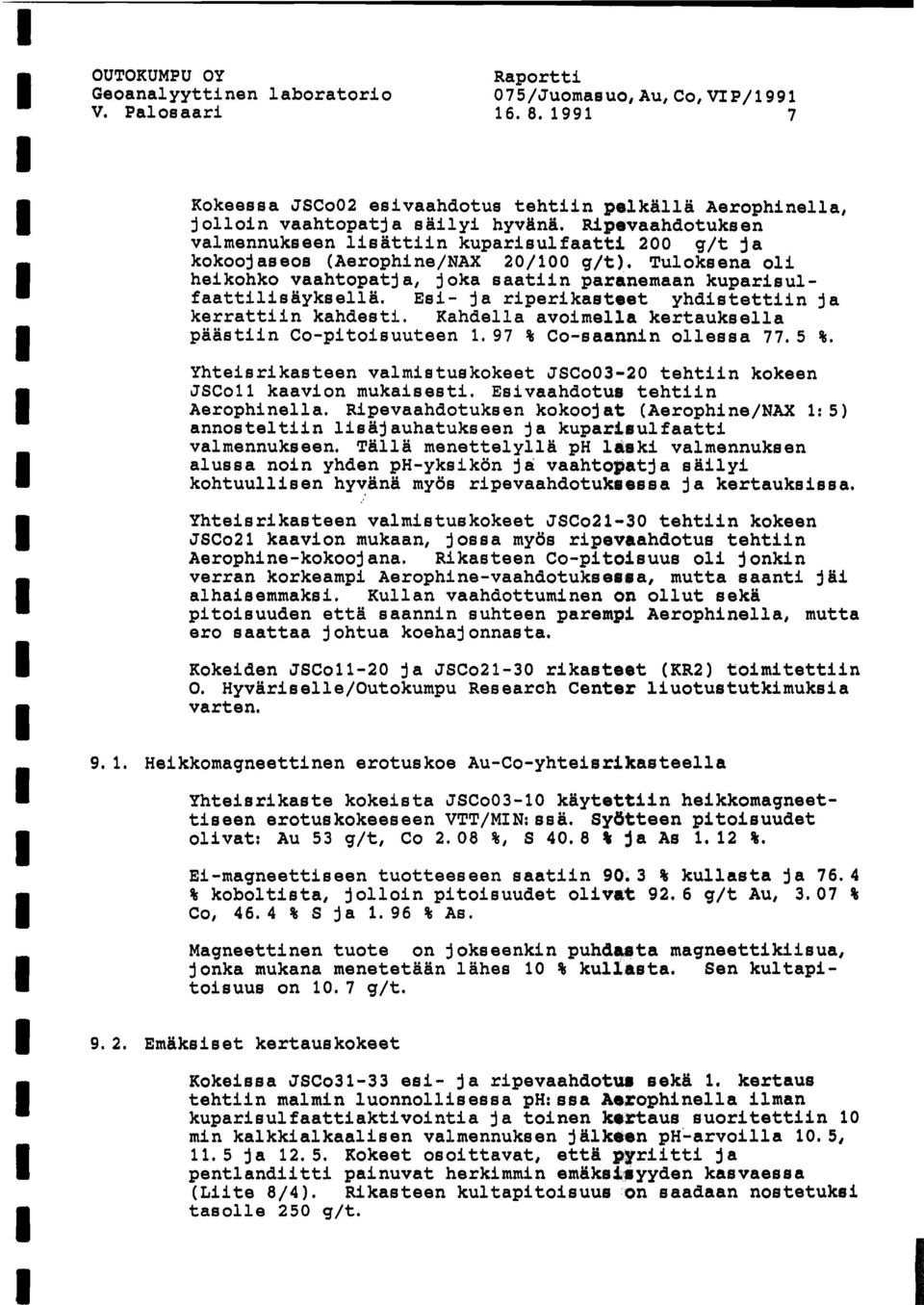 Rigevaahdotuksen valmennukseen lisättiin kuparisulfaatti 200 g/t ja kokooj aseos (Aerophine/NAX 20/100 g/t). Tuloksena oli heikohko vaahtopatj a, j oka saatiin paranemaan kuparisulfaattilisäyksellä.