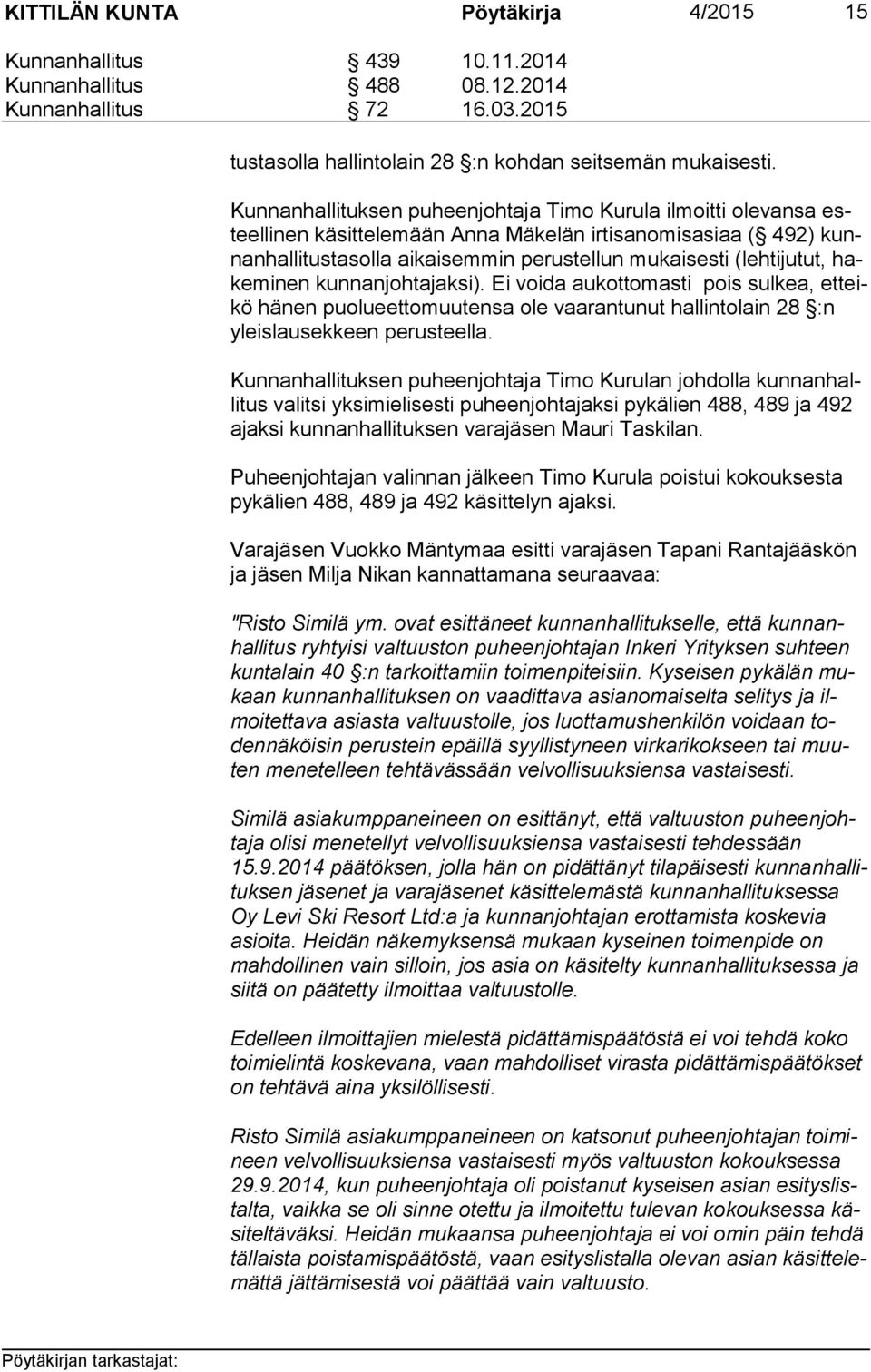 (lehtijutut, hake mi nen kunnanjohtajaksi). Ei voida aukottomasti pois sulkea, ett eikö hänen puolueettomuutensa ole vaarantunut hallintolain 28 :n yleis lau sek keen perusteella.