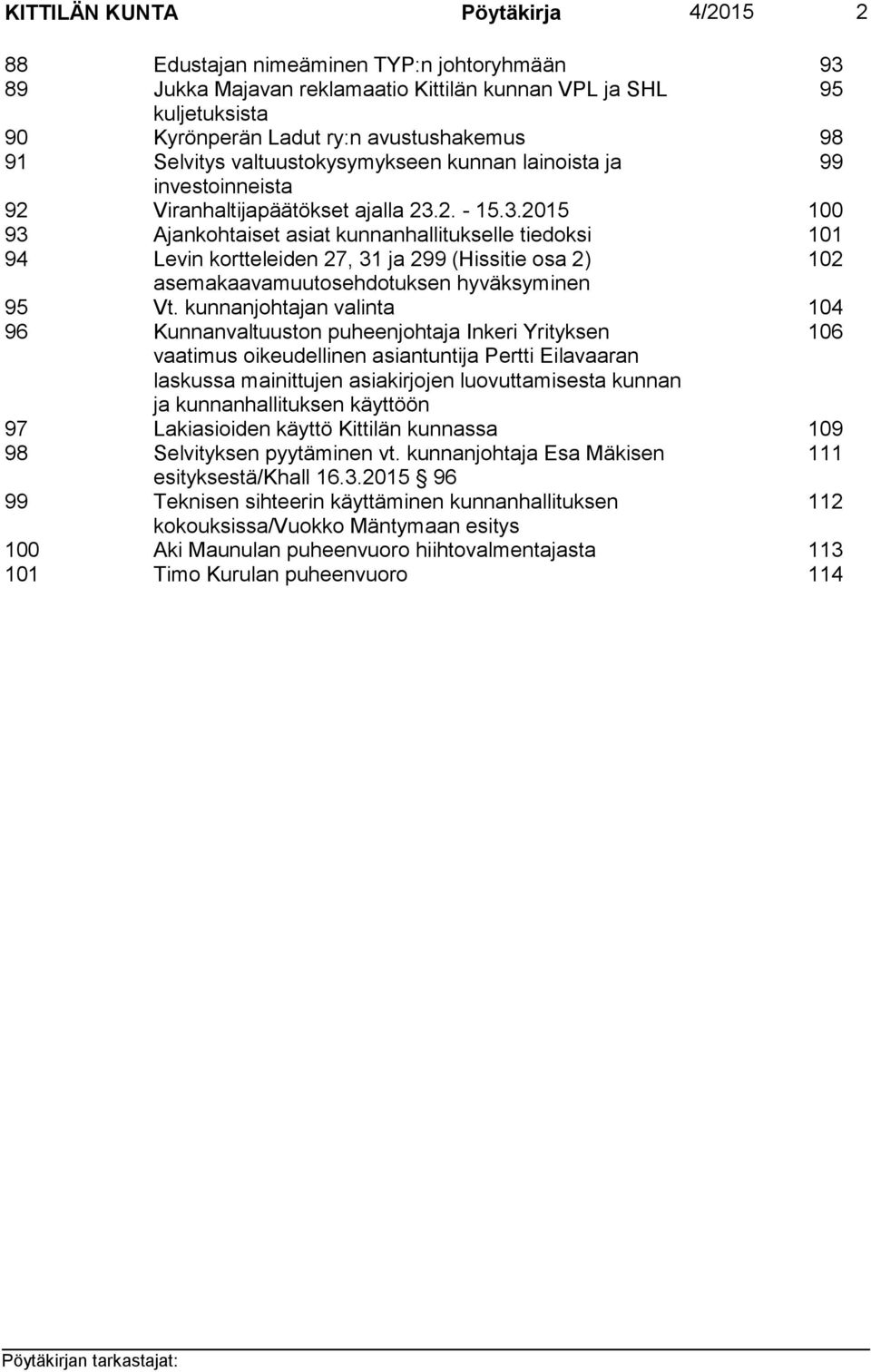 2. - 15.3.2015 100 93 Ajankohtaiset asiat kunnanhallitukselle tiedoksi 101 94 Levin kortteleiden 27, 31 ja 299 (Hissitie osa 2) 102 asemakaavamuutosehdotuksen hyväksyminen 95 Vt.