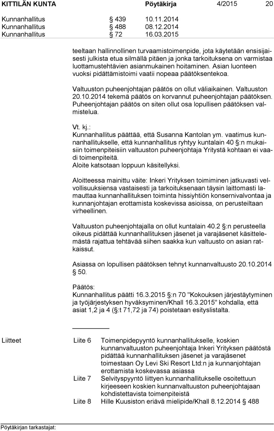 Asian luonteen vuok si pidättämistoimi vaatii nopeaa päätöksentekoa. Valtuuston puheenjohtajan päätös on ollut väliaikainen. Valtuuston 20.10.2014 tekemä päätös on korvannut puheenjohtajan päätöksen.