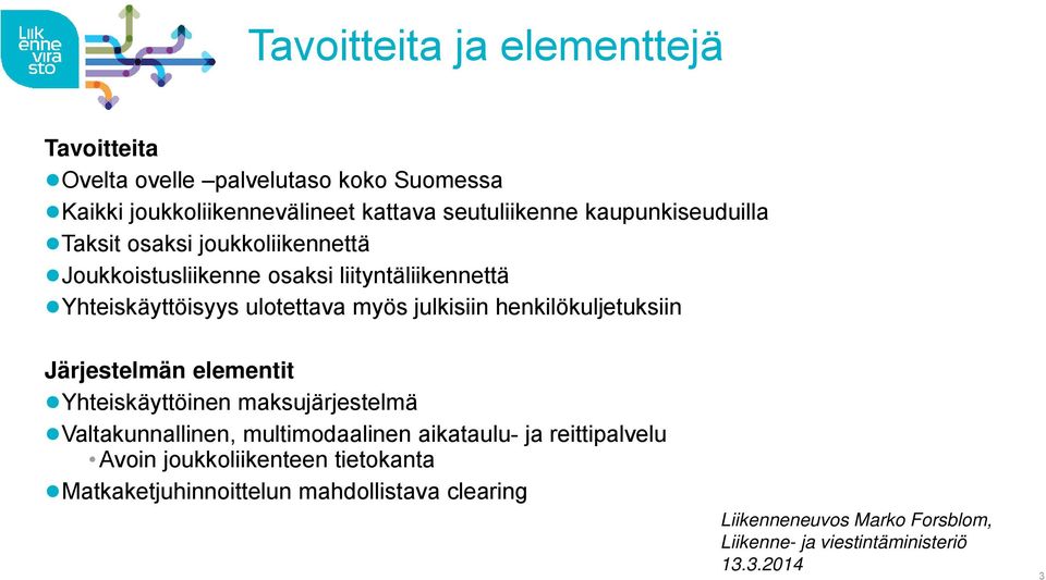 henkilökuljetuksiin Järjestelmän elementit Yhteiskäyttöinen maksujärjestelmä Valtakunnallinen, multimodaalinen aikataulu- ja reittipalvelu
