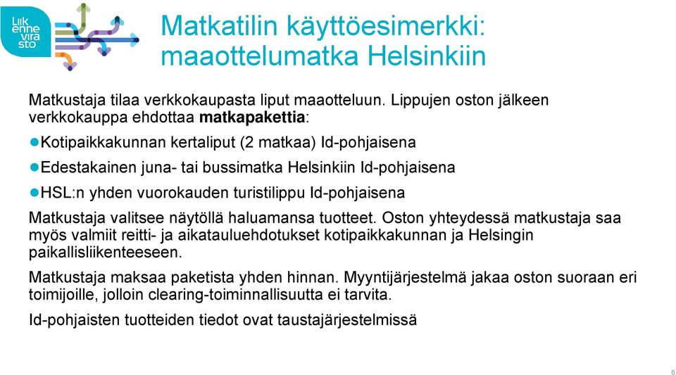 yhden vuorokauden turistilippu Id-pohjaisena Matkustaja valitsee näytöllä haluamansa tuotteet.