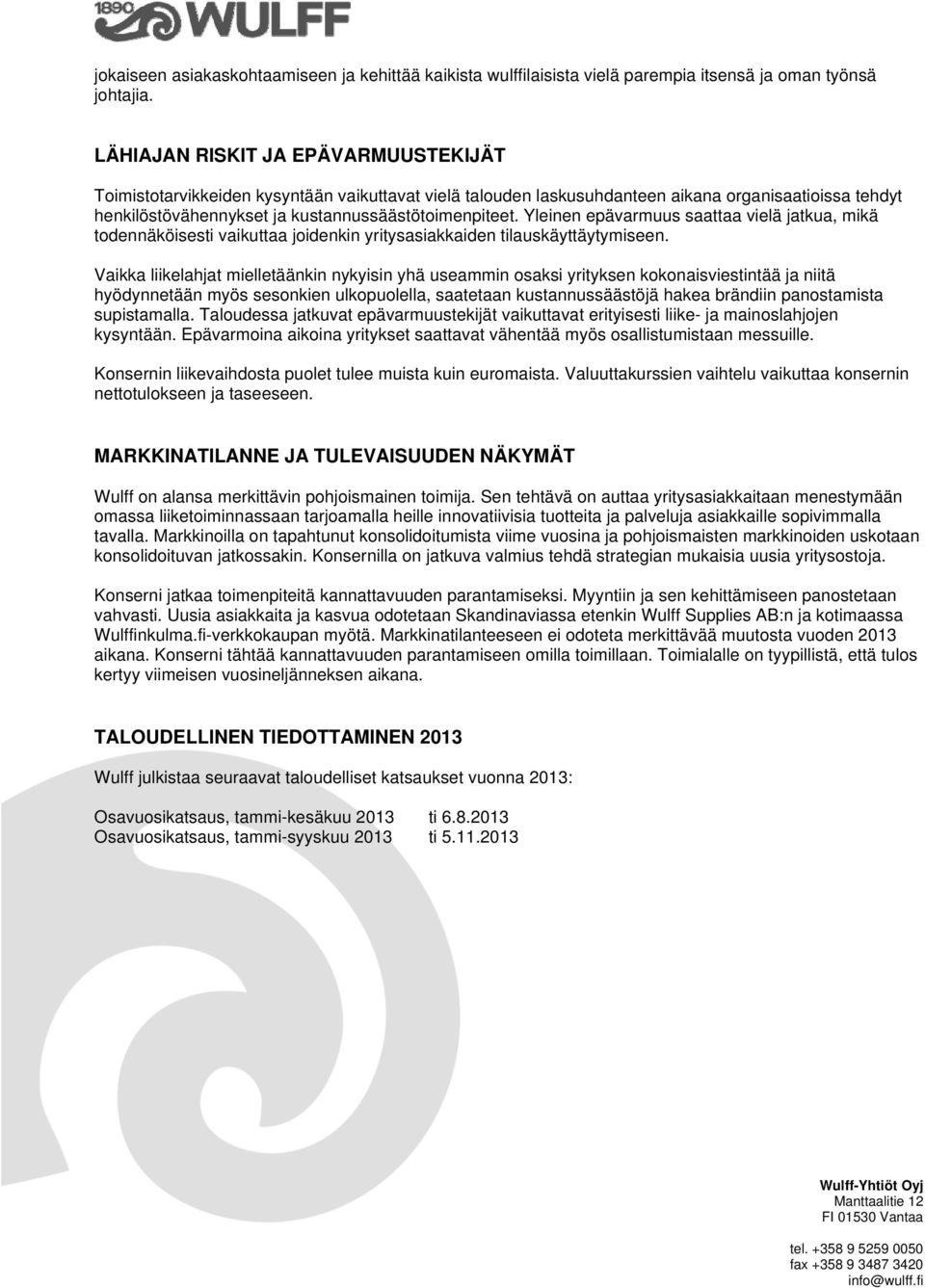 Yleinen epävarmuus saattaa vielä jatkua, mikä todennäköisesti vaikuttaa joidenkin yritysasiakkaiden tilauskäyttäytymiseen.