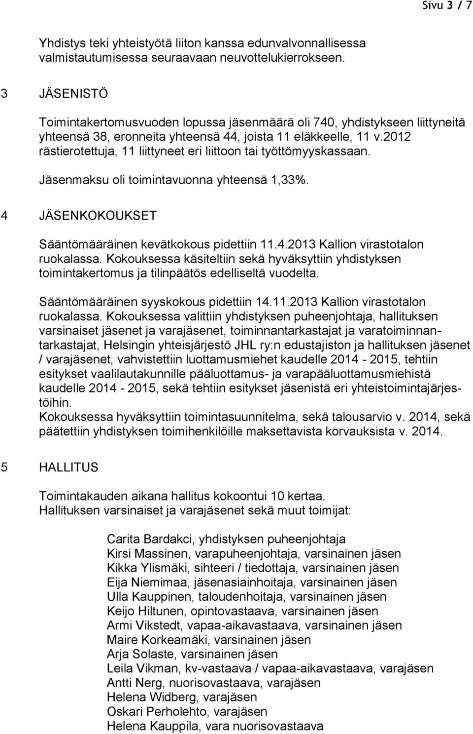 2012 rästierotettuja, 11 liittyneet eri liittoon tai työttömyyskassaan. Jäsenmaksu oli toimintavuonna yhteensä 1,33%. 4 JÄSENKOKOUKSET Sääntömääräinen kevätkokous pidettiin 11.4.2013 Kallion virastotalon ruokalassa.