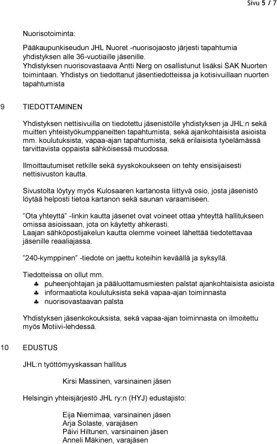 Yhdistys on tiedottanut jäsentiedotteissa ja kotisivuillaan nuorten tapahtumista 9 TIEDOTTAMINEN Yhdistyksen nettisivuilla on tiedotettu jäsenistölle yhdistyksen ja JHL:n sekä muitten