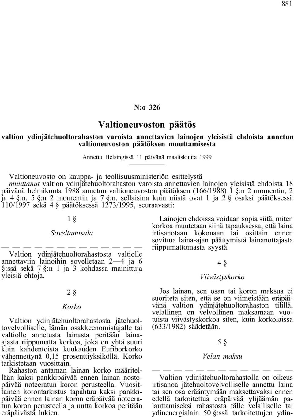 annetun valtioneuvoston päätöksen (166/1988) 1 :n 2 momentin, 2 ja 4 :n, 5 :n 2 momentin ja 7 :n, sellaisina kuin niistä ovat 1 ja 2 osaksi päätöksessä 110/1997 sekä 4 päätöksessä 1273/1995,