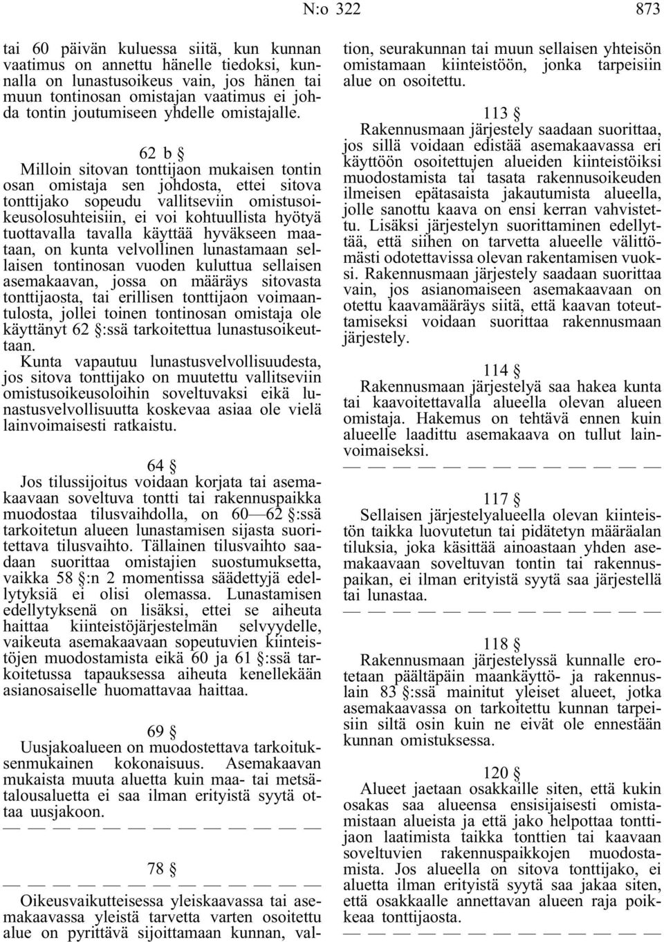 62 b Milloin sitovan tonttijaon mukaisen tontin osan omistaja sen johdosta, ettei sitova tonttijako sopeudu vallitseviin omistusoikeusolosuhteisiin, ei voi kohtuullista hyötyä tuottavalla tavalla