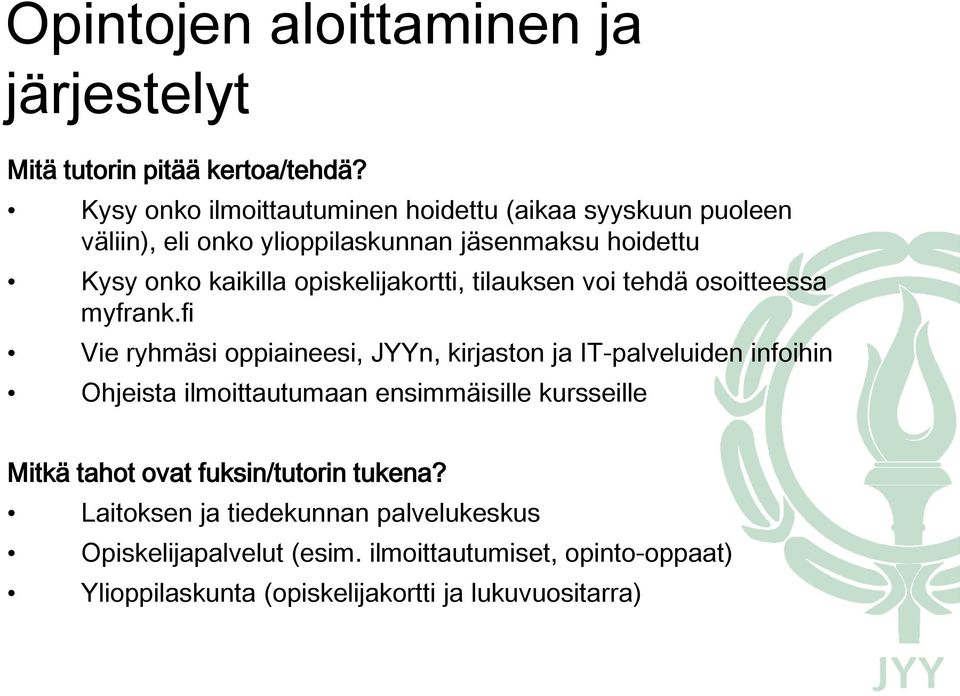 fi Vie ryhmäsi oppiaineesi, JYYn, kirjaston ja IT-palveluiden infoihin Ohjeista ilmoittautumaan ensimmäisille kursseille