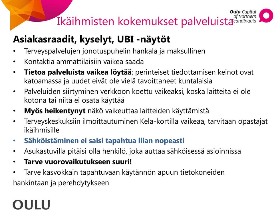 ei osata käyttää Myös heikentynyt näkö vaikeuttaa laitteiden käyttämistä Terveyskeskuksiin ilmoittautuminen Kela-kortilla vaikeaa, tarvitaan opastajat ikäihmisille Sähköistäminen ei saisi tapahtua