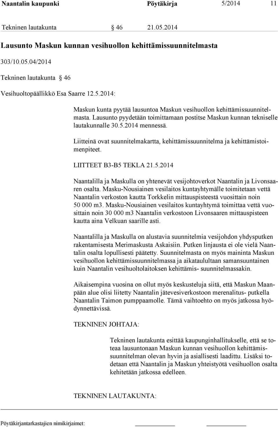 Liitteinä ovat suunnitelmakartta, kehittämissuunnitelma ja kehittämistoimenpiteet. LIITTEET B3-B5 TEKLA 21.5.2014 Naantalilla ja Maskulla on yhtenevät vesijohtoverkot Naantalin ja Livonsaaren osalta.