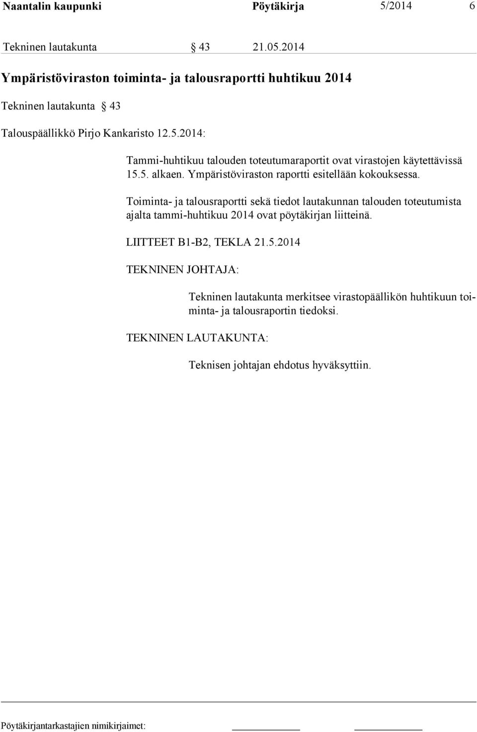 2014: Tammi-huhtikuu talouden toteutumaraportit ovat virastojen käytettävissä 15.5. alkaen. Ympäristöviraston raportti esitellään kokouksessa.