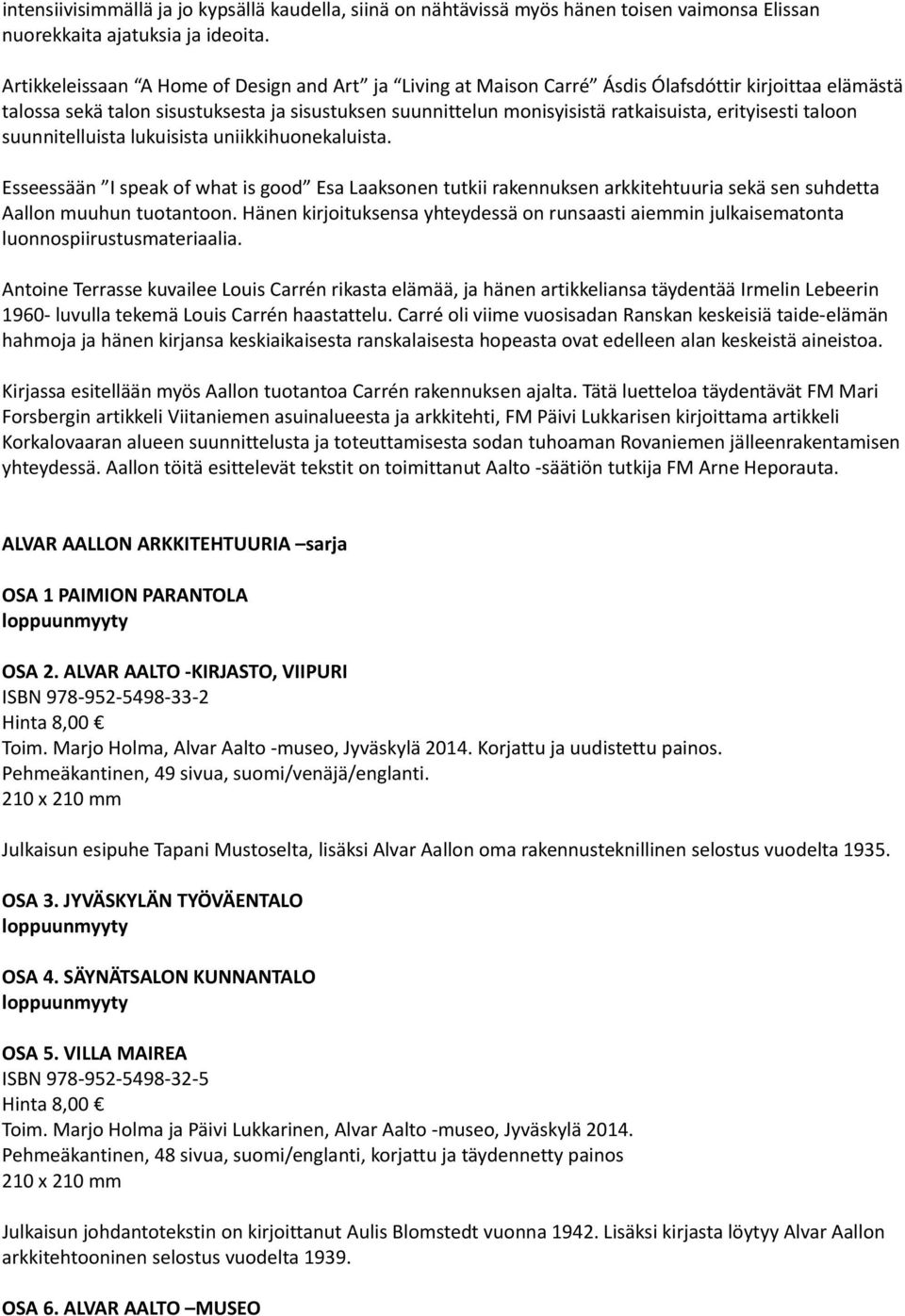 erityisesti taloon suunnitelluista lukuisista uniikkihuonekaluista. Esseessään I speak of what is good Esa Laaksonen tutkii rakennuksen arkkitehtuuria sekä sen suhdetta Aallon muuhun tuotantoon.