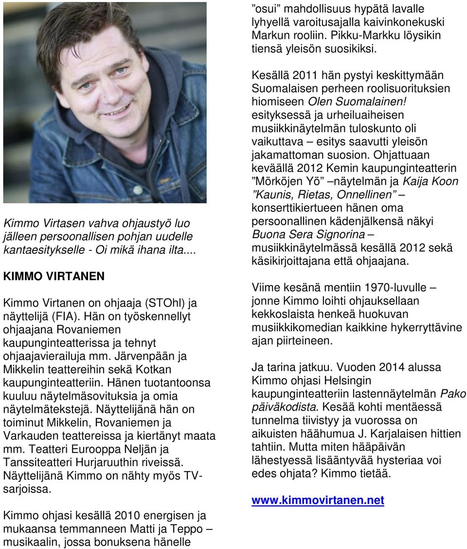 Hän on työskennellyt ohjaajana Rovaniemen kaupunginteatterissa ja tehnyt ohjaajavierailuja mm. Järvenpään ja Mikkelin teattereihin sekä Kotkan kaupunginteatteriin.