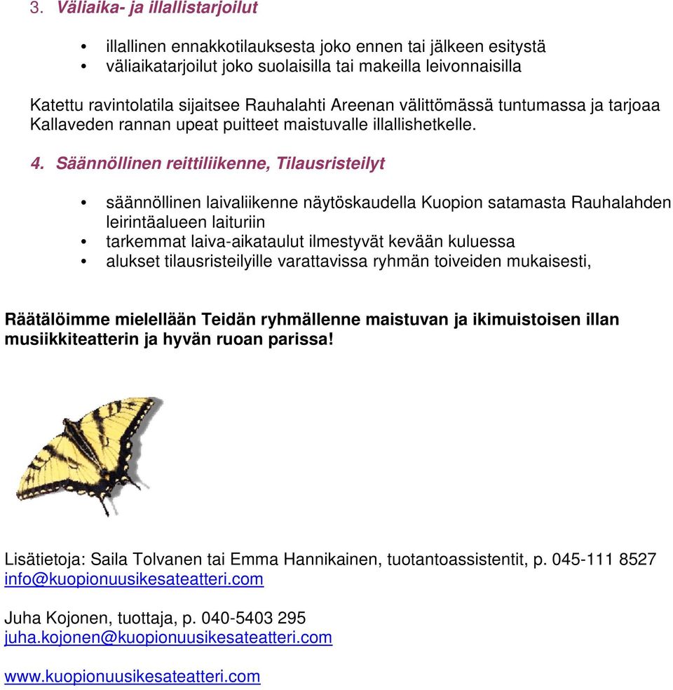 Säännöllinen reittiliikenne, Tilausristeilyt säännöllinen laivaliikenne näytöskaudella Kuopion satamasta Rauhalahden leirintäalueen laituriin tarkemmat laiva-aikataulut ilmestyvät kevään kuluessa