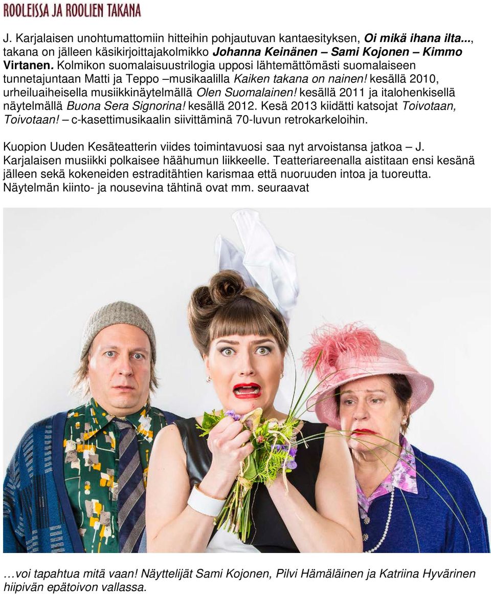 kesällä 2010, urheiluaiheisella musiikkinäytelmällä Olen Suomalainen! kesällä 2011 ja italohenkisellä näytelmällä Buona Sera Signorina! kesällä 2012. Kesä 2013 kiidätti katsojat Toivotaan, Toivotaan!