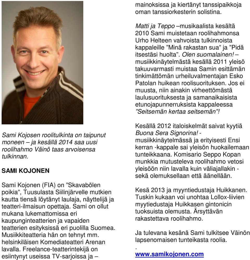 musiikkinäytelmästä kesällä 2011 yleisö takuuvarmasti muistaa Samin esittämän tinkimättömän urheiluvalmentajan Esko Patolan huikean roolisuorituksen.