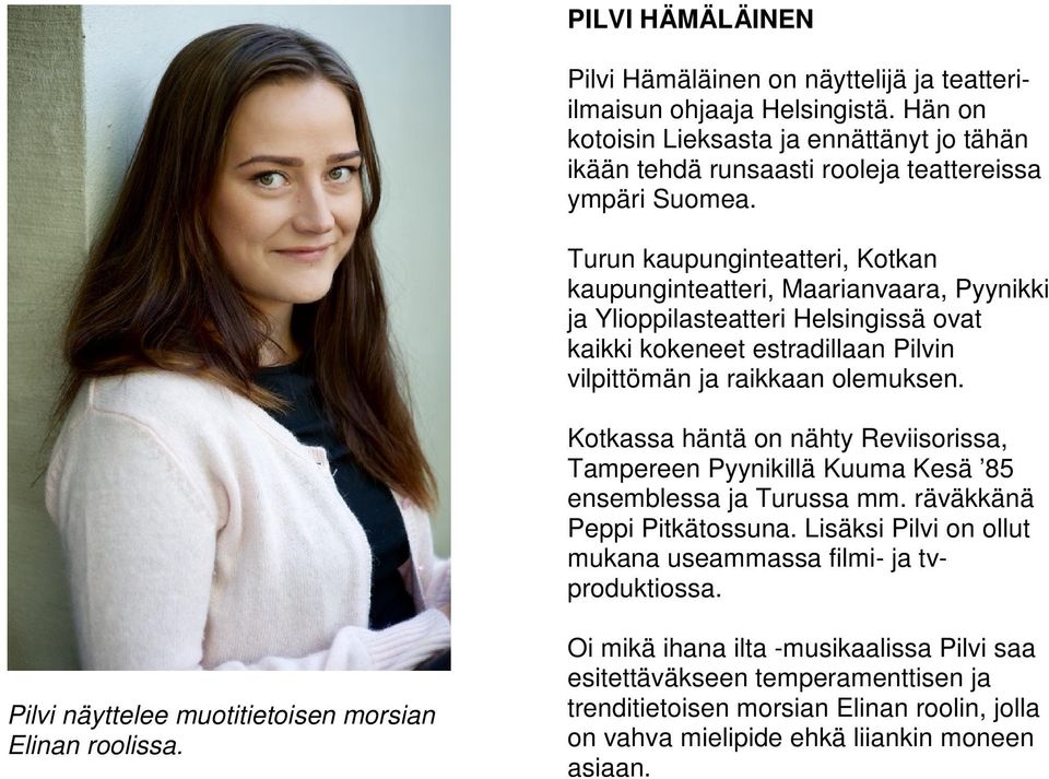 Kotkassa häntä on nähty Reviisorissa, Tampereen Pyynikillä Kuuma Kesä 85 ensemblessa ja Turussa mm. räväkkänä Peppi Pitkätossuna. Lisäksi Pilvi on ollut mukana useammassa filmi- ja tvproduktiossa.