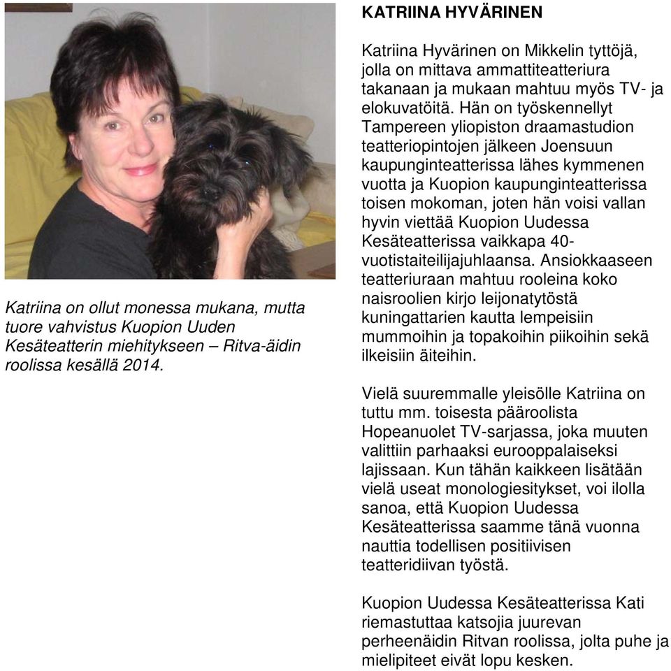 Hän on työskennellyt Tampereen yliopiston draamastudion teatteriopintojen jälkeen Joensuun kaupunginteatterissa lähes kymmenen vuotta ja Kuopion kaupunginteatterissa toisen mokoman, joten hän voisi