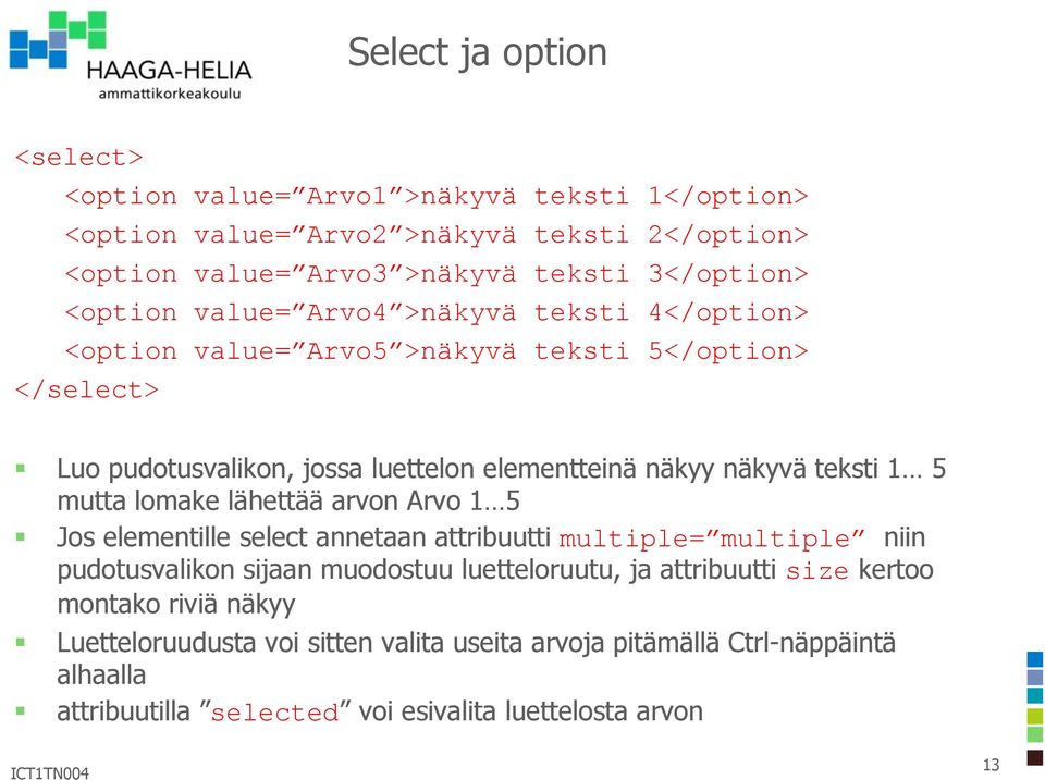 teksti 1 5 mutta lomake lähettää arvon Arvo 1 5 Jos elementille select annetaan attribuutti multiple= multiple niin pudotusvalikon sijaan muodostuu luetteloruutu, ja